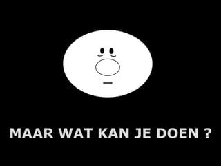 MAAR WAT KAN JE DOEN ?
         A.U.Saleem
 