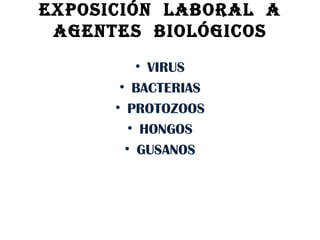 EXPOSICIÓN  LABORAL  A AGENTES  BIOLÓGICOS   VIRUS BACTERIAS PROTOZOOS HONGOS GUSANOS 