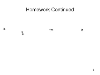 4 
Homework Continued 
3. 400 25 
5 
6 
 