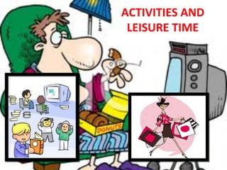 ACTIVITIES AND
 LEISURE TIME
 