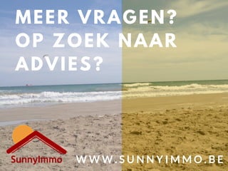 MEER VRAGEN?
OP ZOEK NAAR
ADVIES?
W W W . S U N N Y I M M O . B E
 