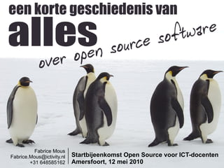 Fabrice Mous
Fabrice.Mous@ictivity.nl   Startbijeenkomst Open Source voor ICT-docenten
        +31 648585162      Amersfoort, 12 mei 2010
 