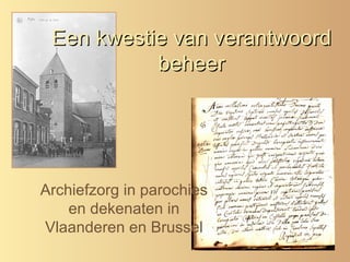 Een kwestie van verantwoord beheer Archiefzorg in parochies en dekenaten in Vlaanderen en Brussel 