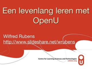 Een levenlang leren met
        OpenU
Wilfred Rubens
http://www.slideshare.net/wrubens
 