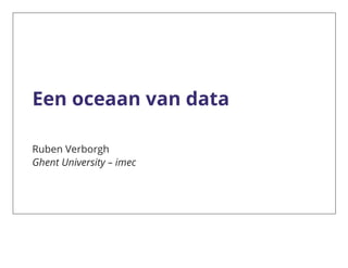 Een oceaan van data
Ruben Verborgh
Ghent University – imec
 