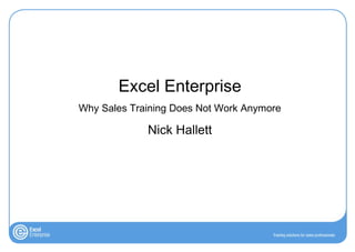 Excel Enterprise Why Sales Training Does Not Work Anymore Nick Hallett 