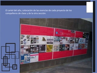 El cartel del año, colocación de las esencias de cada proyecto de los compañeros de clase y de la otra sección. 