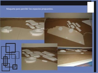 Maqueta para percibir los espacios propuestos.