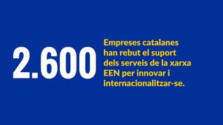 Empreses catalanes
han rebut el suport
dels serveis de la xarxa
EEN per innovar i
internacionalitzar-se.
2.600
 