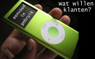 ook
eenvoud
in gebruik
   nodig
 