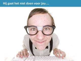 Hij gaat het niet doen voor jou ...
 