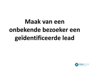 Maak van een
onbekende bezoeker een
geïdentificeerde lead
 