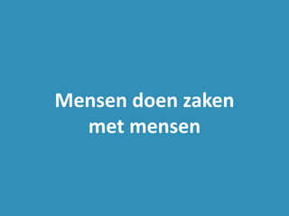 Mensen doen zaken
met mensen
 