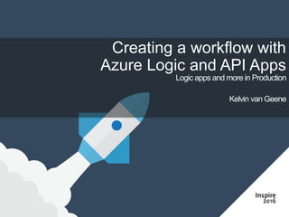 Logic apps and more in Production
Kelvin van Geene
Creating a workflow with
Azure Logic and API Apps
 