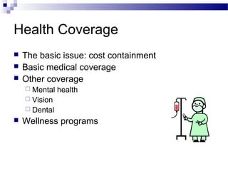 Health Coverage
 The basic issue: cost containment
 Basic medical coverage
 Other coverage
 Mental health
 Vision
 Dental
 Wellness programs
 