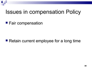 Issues in compensation Policy
 Fair compensation
 Retain current employee for a long time
30
 