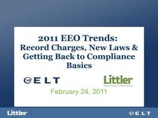 2011 EEO Trends:  Record Charges, New Laws & Getting Back to Compliance Basics February 24, 2011 