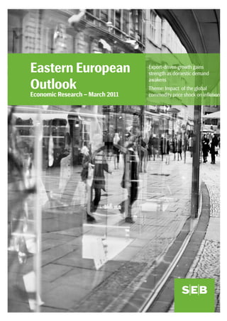 Eastern European                 Export-driven growth gains
                                 strength as domestic demand

Outlook
                                 awakens
                                 Theme: Impact of the global
Economic Research – March 2011   commodity price shock on inflation
 