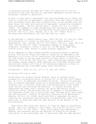 EEOC COMPLIANCE MANUAL                                                      Page 23 of 25




in protected activity and does not "limit its reach only to acts of
retaliation that take the form of cognizable employment actions such as
discharge, transfer or demotion").

40 Even if there were a requirement that the challenged action affect the
terms or conditions of employment, retaliatory acts that create a hostile
work environment would meet that standard since, as the Supreme Court has
made clear, the terms and condition of employment include the intangible
work environment. Meritor Savings Bank v. Vinson, 477 U.S. 57, 64-67
(1986). For examples of cases recognizing that retaliatory harassment is
unlawful, see DeAngelis v. El Paso Municipal Police Officers Ass'n., 51
F.3d 591 (5th Cir.), cert. denied, 116 S. Ct. 473 (1995); Davis v.
Tri-State Mack Distributor, 981 F.2d 340 (8th Cir. 1992).


41 See McKnight v. General Motors Corp., 908 F.2d 104, 111 (7th Cir. 1990)
("[r]etaliation or a threat of retaliation is a common method of
deterrence"), cert. denied, 499 U.S. 919 (1991); Garcia v. Lawn, 805 F.2d
1400, 1401-02 (9th Cir. 1986) (threatened transfer to undesirable
location); Atkinson v. Oliver T. Carr Co., 40 FEP Cases (BNA) 1041,
1043-44 (D.D.C. 1986) (threat to press criminal complaint).

42 For examples of cases finding unlawful retaliation based on adverse
actions that did not affect the terms or conditions of employment, see
Hashimoto, 118 F.3d at 675-76 (retaliatory job reference violated Title
VII even though it did not cause failure to hire); Berry v. Stevinson
Chevrolet, 74 F.3d 980, 986 (10th Cir. 1996) (instigating criminal theft
and forgery charges against former employee who filed EEOC charge found
retaliatory); Passer, 935 F.2d at 331 (canceling symposium in honor of
retired employee who filed ADEA charge found retaliatory).

43 Robinson v. Shell Oil Co., 117 S. Ct. 843, 848 (1997).

44 Garcia, 805 F.2d at 1405.

45 The basis for finding "cause" whenever there is credible direct
evidence of a retaliatory motive is Section 107 of the 1991 Civil Rights
Act, 42 U.S.C. §§ 2000e-2(m) and 2000e-5(g)(2)(B). Section 107 provides
that an unlawful employment practice is established whenever race, color,
religion, sex, or national origin was a motivating factor, even though
other factors also motivated the practice. It further provides that a
complainant who makes such a showing can obtain declaratory relief,
injunctive relief, and attorneys fees but no damages or reinstatement if
the respondent proves that it would have taken the same action even absent
the discrimination. Section 107 partially overrules Price Waterhouse v.
Hopkins, 490 U.S. 228 (1989), which held that a respondent can avoid
liability for intentional discrimination in mixed-motives cases if it can
prove that it would have made the same decision in the absence of the
discrimination.

   Some courts have ruled that         Section 107 does not apply to retaliation
claims. See, e.g., Woodson v.          Scott Paper, 109 F.3d 913 (3d Cir.), cert.
denied, 118 S. Ct. 299 (1997).          Those courts apply Price Waterhouse v.
Hopkins, and therefore absolve         the employer of liability for proven
retaliation if the establishes         that it would have made the same decision




http://www.eeoc.gov/policy/docs/retal.html                                      9/6/2010
 
