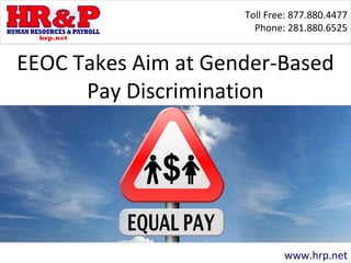 Toll Free: 877.880.4477
Phone: 281.880.6525
www.hrp.net
EEOC Takes Aim at Gender-Based
Pay Discrimination
 