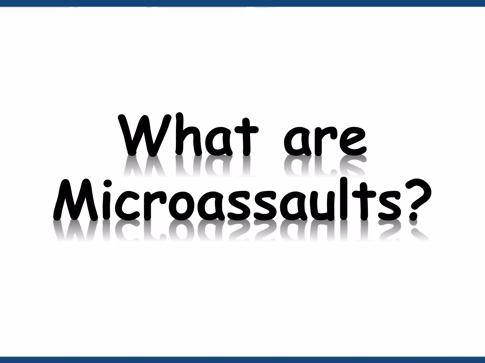 What are
Microassaults?
 