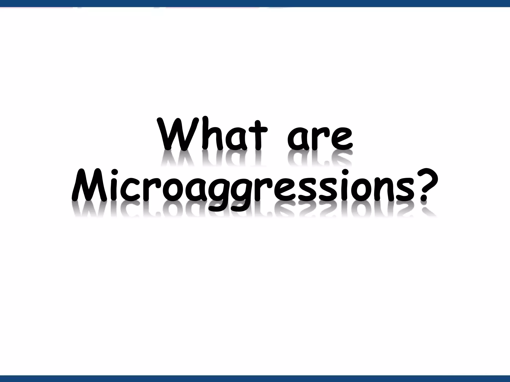 What are
Microaggressions?
 