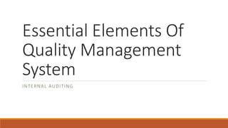 Essential Elements Of
Quality Management
System
INTERNAL AUDITING
 