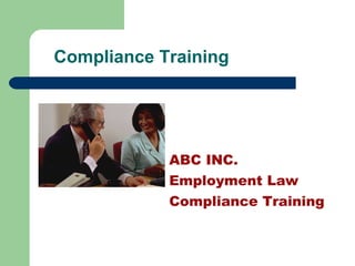 Compliance Training
ABC INC.
Employment Law
Compliance Training
 