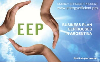ENERGY EFFICIENT PROJECT 
www.energyefficient.pro 
EEP HOUSES 
IN ARGENTINA 
case study 
 