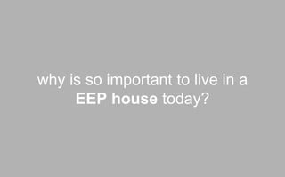 why is so important to live in a 
EEP house today? 
 