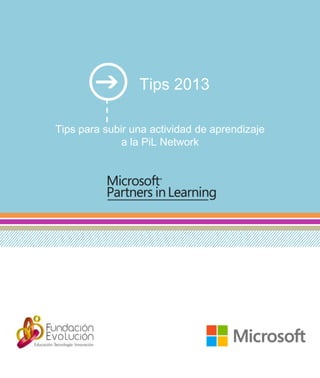 Tips 2013g
Tips para subir una actividad de aprendizaje
a la PiL Network
 