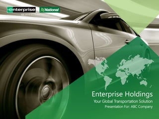 Enterprise Holdings
Your Global Transportation Solution
Presentation For: ABC Company
 