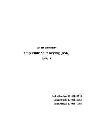 EEP316 Laboratory
Amplitude Shift Keying (ASK)
30/1/13
Indra Bhushan 2010EE50548
Umang Gupta 2010EE50564
Vivek Mangal 2010EE50566
 