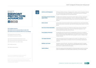 ESET Endpoint Protection Advanced

Antivirus and Antispyware

Host-based Intrusion Prevention
System (HIPS)

Provides tamper protection and secures the system registry, processes, applications
and ﬁles from unauthorized modiﬁcation. You can customize the behavior of the
system down to every last detail and detect even unknown threats based on suspicious
behavior.

Device Control

Lets you block unauthorized media and devices based on pre-set rules and parameters.
Set access permissions (read/write, read, block) for individual media, devices, users and
groups.

Auto-Scan of Removable Media

Automatically scans USBs, CDs, and DVDs for threats upon insertion to eliminate
autorun and other removable risks. Choose from these scanning options: start
automatically/notify (prompt user)/do not scan.

Cross-platform Protection

ESET Endpoint Antivirus

Eliminates all forms of threats, including viruses, rootkits, worms and spyware, keeping
your network protected online and off.ESET’s cloud-powered reputation database
increases scanning speed and minimizes false positives.

Exchange ﬁles and email attachments among Windows, Mac and Linux endpoints
with conﬁdence that malware targeting any of these platforms will be automatically
detected and eliminated. Prevent Macs from turning into carriers of malware in the
company network.

Low System Demands

Leaves more system resources for programs you use daily. Our software also runs
smoothly on older hardware, saving your time and costs of having to upgrade your
endpoints.

Multiple Log Formats

Save logs in common formats - CSV, plain text, or Windows event log for immediate
analysis or harvesting. Take advantage of data being readable by 3rd party SIEM tools;
RSA enVision is supported directly via a plug-in.

Update Rollback

Revert virus signature and module updates to a known good state in case of encountering
system incompatibilities. Opt to freeze updates temporarily or until manually changed.

ESET NOD32 Antivirus Business Edition for Mac OS X
ESET NOD32 Antivirus Business Edition for Linux Desktop
ESET Endpoint Security for Android
ESET Mobile Security Business Edition
ESET File Security for Microsoft Windows Server
ESET File Security for Microsoft Windows Server Core
ESET File Security for Linux / BSD / Solaris
ESET Endpoint Security
ESET Remote Administrator

See the following page(s) for beneﬁts and features
of the products that are color-coded in grey.

Product features may vary depending on operating system.
Please consult the individual product pages at www.eset.com
for speciﬁc product features.

pioneer of the antivirus industry for 25 years

 