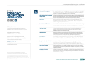 ESET Endpoint Protection Advanced

Antivirus and Antispyware

Eliminates all forms of threats, including viruses, rootkits, worms and spyware, keeping your
network protected online and off. Optional cloud-powered scanning utilizes our reputation
database for increased scanning speed and minimal false positives.

Host-based Intrusion Prevention
System (HIPS)

Provides tampering protection and protects the system registry, processes, applications and
ﬁles from unauthorized modiﬁcation. You can customize the behavior of the system down to
every last detail and detect even unknown threats based on suspicious behavior.

Web Control

Allows to limit access to select website categories by a way of automatic in-the-cloud
classiﬁcation. Create detailed rules for user groups to comply with your company policies
and block sites generating high traffic volume.

Trusted Network Detection

Lets you deﬁne trusted networks and protect all other connections with strict mode, making
company laptops invisible in public Wi-Fi networks in hotels, airports and at conferences.

Two-way Firewall

Prevents unauthorized access to company network and protects company data from
exposure. Remote administration provides a ﬁrewall rule merge wizard that makes
aggregating ﬁrewall rules in the network a snap.

Client Antispam

Protects your company communications from spam and email-borne threats. Set whiteand blacklists and self-learning separately for each client or group. The antispam natively
supports Microsoft Outlook and also ﬁlters POP3, IMAP, MAPI and HTTP protocols.

Device Control

Lets you block unauthorized media and devices based on pre-set rules and parameters. Set
access permissions (read/write, read, block) for individual media, devices, users and groups.

Component-based Installation

Install any or all of these security components: ﬁrewall, antispam, web control, device
control, Microsoft NAP support, and web access protection. Saves disk space by only
installing the modules you need. You can also remotely enable/disable installed modules.

Low System Demands

Ensure proven detection while leaving more system resources for programs you use daily.
Our software also runs smoothly on older hardware, saving your time and costs of having to
upgrade your endpoints.

Multiple Log Formats

Save logs in common formats - CSV, plain text, or Windows event log for immediate analysis
or harvesting. Take advantage of data being readable by 3rd party SIEM tools; RSA enVision is
supported directly via a plug-in.

ESET Endpoint Antivirus
ESET NOD32 Antivirus Business Edition for Mac OS X
ESET NOD32 Antivirus Business Edition for Linux Desktop
ESET Endpoint Security for Android
ESET Mobile Security Business Edition
ESET File Security for Microsoft Windows Server
ESET File Security for Microsoft Windows Server Core
ESET File Security for Linux / BSD / Solaris
ESET Endpoint Security
ESET Remote Administrator

See the previous and following page(s) for beneﬁts
and features of the products that are color-coded in grey.

Product features may vary depending on operating system.
Please consult the individual product pages at www.eset.com
for speciﬁc product features.

pioneer of the antivirus industry for 25 years

 