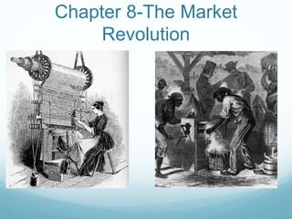 Chapter 8-The Market
Revolution
 