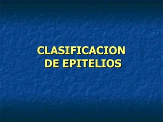 CLASIFICACION
 DE EPITELIOS
 