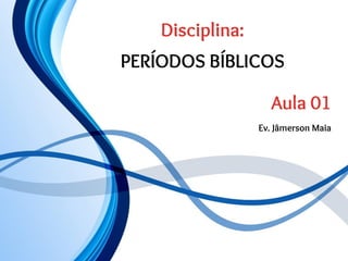 Disciplina:
PERÍODOS BÍBLICOS
Aula 01
Ev. Jâmerson Maia
 