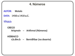 4. Números
AUTOR: Moisés
DATA: 1450 a 1410 a.C.
TÍTULO:
GREGO
Ariqmoiv – Arithmoi (Números)
HEBRAICO
r;b.dIm.b – Bemidhbar (no deserto)
 