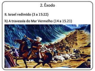 2. Êxodo
II. Israel redimido (3 a 15:22)
h) A travessia do Mar Vermelho (14 a 15.21)
 