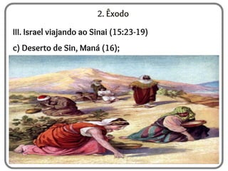 2. Êxodo
III. Israel viajando ao Sinai (15:23-19)
c) Deserto de Sin, Maná (16);
 