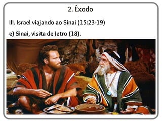2. Êxodo
III. Israel viajando ao Sinai (15:23-19)
e) Sinai, visita de Jetro (18).
 