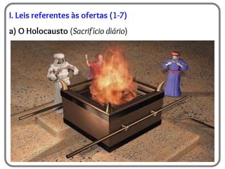 I. Leis referentes às ofertas (1-7)
a) O Holocausto (Sacrifício diário)
 