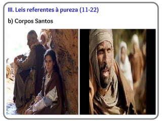 III. Leis referentes à pureza (11-22)
b) Corpos Santos
 