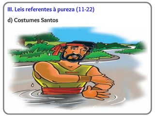III. Leis referentes à pureza (11-22)
d) Costumes Santos
 