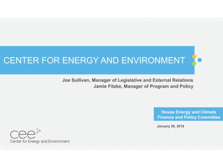 CENTER FOR ENERGY AND ENVIRONMENT
Joe Sullivan, Manager of Legislative and External Relations
Jamie Fitzke, Manager of Program and Policy
House Energy and Climate
Finance and Policy Committee
January 29, 2019
 