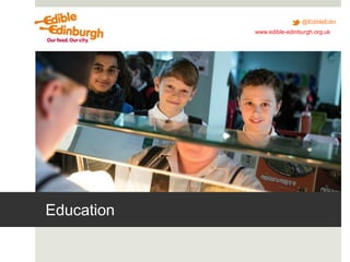 @EdibleEdin
www.edible-edinburgh.org.uk
Education
 