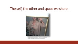 The self, the other and space we share.
Image: Juley Somougli (2014). Too Tall to be Mexican.
Modern Languages, University of Southampton.
 