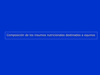 Composición de los insumos nutricionales destinados a equinosComposición de los insumos nutricionales destinados a equinos
 