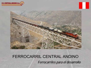 FERROCARRIL CENTRAL ANDINO
Ferrocarriles para el desarrollo
 